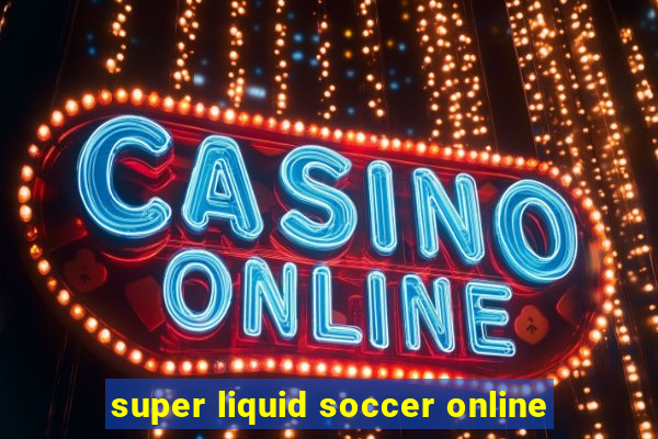 super liquid soccer online